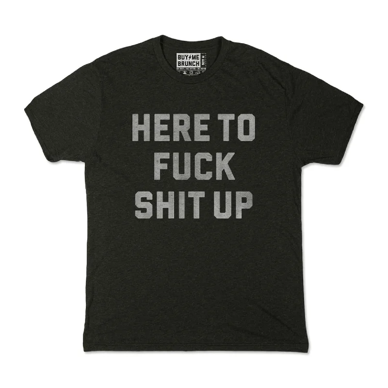 Here To Fuck Shit Up Tee